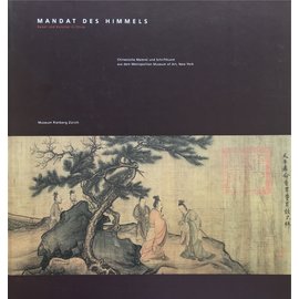 Museum Rietberg Zürich Mandat des Himmels: Kaiser und Künstler in China. Chinesische Malerei und Schriftkunst aus dem Metropolitan Museum of Art, by Richard M. Barnhart