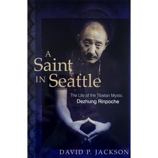 Wisdom Publications A Saint in Seattle: The Life of the Tibetan Mystic Dezhung Rinpoche, by David P. Jackson