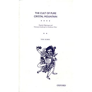 Oxford University Press The Cult of Pure Cristal Mountain: Popular Pilgrimage and Visionary Landscape in Southeast Tibet, by Toni Huber