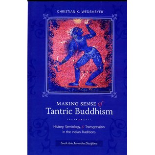 Columbia University Press Making Sense of Tantric Buddhism: History, Semiology & Transgression in the Indian Traditions