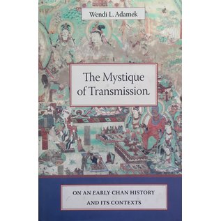 Columbia University Press The Mystique of Transmission: An Early Chan History and its Contents, by Wendi L. Adamek