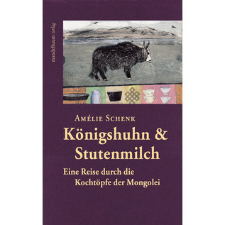 Mandelbaum Verlag Königshuhn & Stutenmilch: Eine Reise durch die Kochtöpfe der Mongolei, von Amélie Schenk