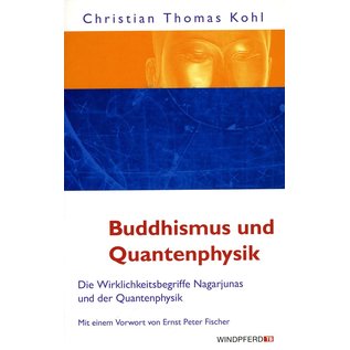 Windpferd Verlag Buddhismus und Quantenphysik: Die Wirklichkeitsbegriffe Nagarjunas und der Quantenphysik, von  Christian Thomas Kohl