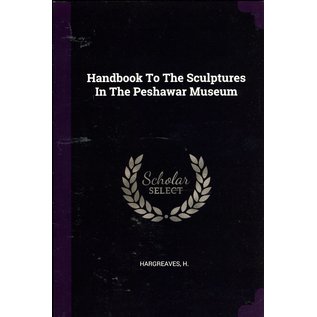 Palala Press Handbook to the Sculptures in the Peshawar Museum, by H. Hargreaves