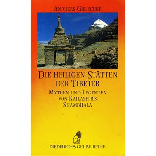 Diederichs Gelbe Reihe Die Heiligen Stätten der Tibeter: Mythen und Legenden von Kailash bis Shambhala, von Andreas Gruschke