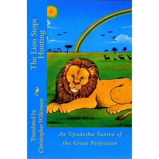 The Lion stops hunting: An Upadesha Tantra of the Great Perfection, by Christopher Wilkinson