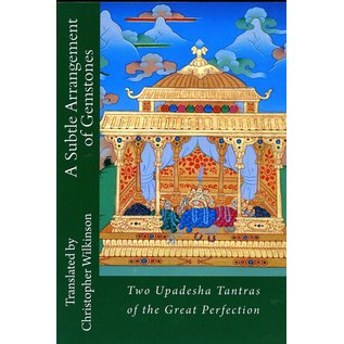 A Subtle Arrangement of Gemstones: Two Upadesha Tantras of the Great Perfection, trnsl. by Christopher Wilkinson