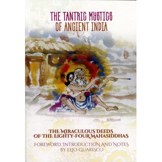 Shang Shung Publications The Tantric Mystics of Ancient India: The Miraculous Deeds of the 84 Mahasiddhas, by Elio Guarisco