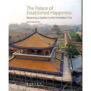 Forbidden City Publishing House The Palace of Established Happiness: Restoring a Garden in the Forbidden City, by May Holdsworth