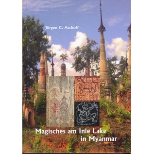 Fabri Verlag Magisches am Inle Lake in Myanmar: Tattoo-, Bildermagie- und Kerzenritual-Kunst der Intha und Shan, von Jürgen C. Aschoff