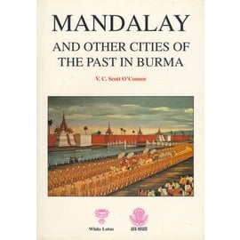 White Lotus Publications Mandalay and other Cities of the Past in Burma, by V.C. Scott O'Connor