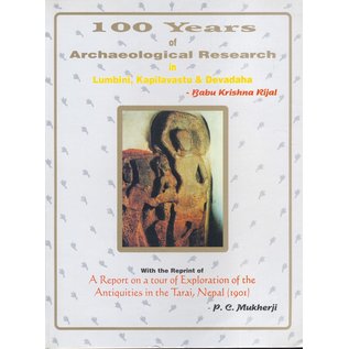 S.K. International Publishing House Kathmandu 100 Years of Archaeological Research in Lumbini, Kapilavastu & Devadaha, by Babu Krishna Rijal