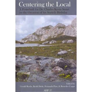 AHP Centering the Local: A Festschrift for Dr. Charles Kevin Stuart, by Gerald Roche, Keith Dede, Fernanda Pirie, Benedict Copps