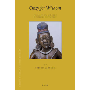 Brill Crazy for Wisdom, The Making of a Mad Yogin in 15th Century, by Stefan Larson