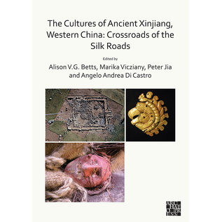 Archaeopress Oxford The Cultures of Ancient Xinjiang, Western China: Crossroads of the Silk Road, ed. by AllisonV.G. Betts et al.