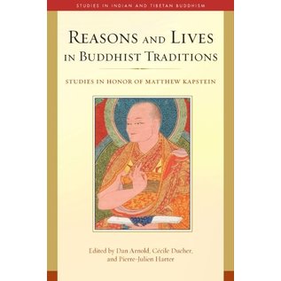 Wisdom Publications Reasons and Lives in Buddhist Traditions, Studies in Honor of Matthew Kapstein, by Dan Arnold, Cécile Ducher, Pierre-Julien Harter