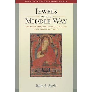 Wisdom Publications Jewels of the Middle Way, The Madhyamaka Legacy of Atisa and his Early Tibetan Followers, by James B. Apple