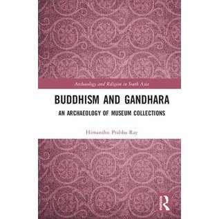 Routledge Buddhism and Gandhara, an Archaeology of Museum Collections, by Himanshu Prabha Ray