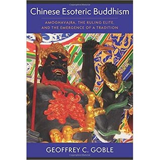 Columbia University Press Chinese Esoteric Buddhism, Amoghavajra, the Ruling Elite, and the Emergence of a Tradition, by Geoffrey C. Goble