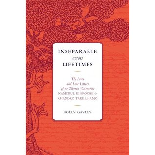 Snow Lion Publications Inseparable across Lifetimes, The Lives of the Tibetan Visionaries Namtrul Rinpoche and Khandro Tare Lhamo, by Holly Gayley