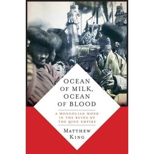 Columbia University Press Ocean of Milk, Ocean of Blood, A Mongolian Monk in the Ruins of the Qing Empire, by Matthew King