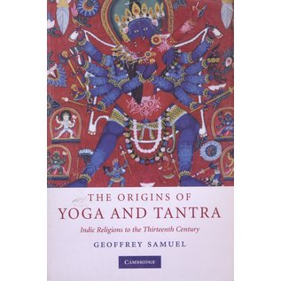 Cambridge University Press The Origins of Yoga and Tantra, Indic Religions to the Thirteenth Century, by Geoffrey Samuel