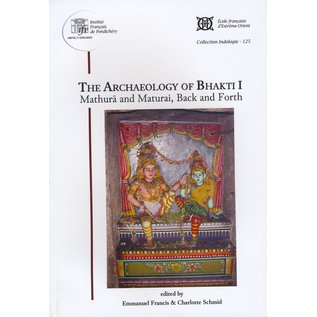 French Institute Pondicherry The Archaeology of Bhakti I, Mathura and Mathurai, Back and Forth, by Emmanuel Francis and Charlotte Schmid