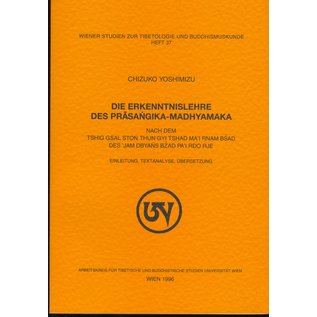 Wiener Studien zur Tibetologie und Buddhismuskunde Die Erkenntnislehre des Prasangika-Madhyamaka, by Chizuko Yoshimizu