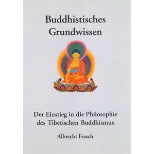 Tashi Verlag Buddhistisches Grundwissen, der Einstieg in die Philosophie des Tibetischen Buddhismus, von Albrecht Frasch