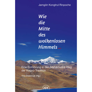 Joy Verlag Wie die Mitte des wolkenlosen Himmels, Eine Einführung in den Mahamudra-Weg der Kagyu-Tradition, von Jamgon Kongtrul Rinpoche