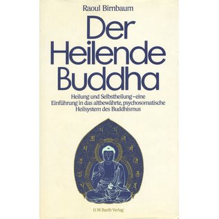 O.W. Barth Der Heilende Buddha, Heilung und Selbstheilung - eine Einführung in das altbewährte, psychosomatische Heilsaystem des Buddhismus, von Raoul Birnbaum