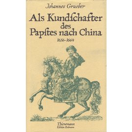 Edition Erdmann Als Kundschafter des Papstes nach China 1656-1664, von Johannes Grueber