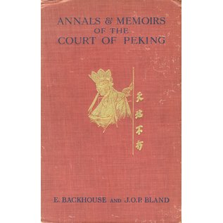 William Heinemann London Annals and Memoirs of the Court in Peking, by E. Backhouse and J.O.P. Bland
