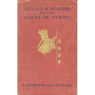 William Heinemann London Annals and Memoirs of the Court in Peking, by E. Backhouse and J.O.P. Bland