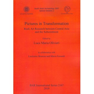 BAR Publishing Pictures in Transformation, Rock Art Research between Central Asia and the Subcontinent, by Luca Maria Olivieri, Laurianne Bruneau, Marco Ferrandi