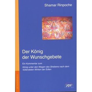 Joy Verlag Der König der Wunschgebete, ein Kommentar zum "König unter den Wegen des Strebens nach dem Vollendeten Wirken der Edlen", von Shamar Rinpoche