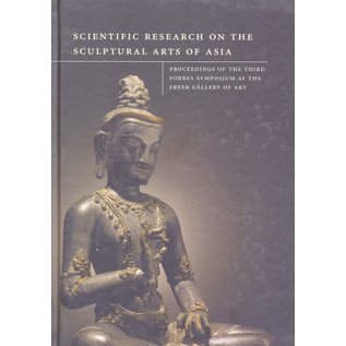 Archetype Publications Scientific Research on the Sculptural Art of Asia, Proceedings of the Third Forbes Seminar at the Freer Gallery of Art