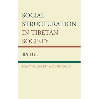 Lexington Books Social Structuration in Tibetan Society: Education, Society, and Spirituality, by Jia Luo