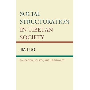 Lexington Books Social Structuration in Tibetan Society: Education, Society, and Spirituality, by Jia Luo