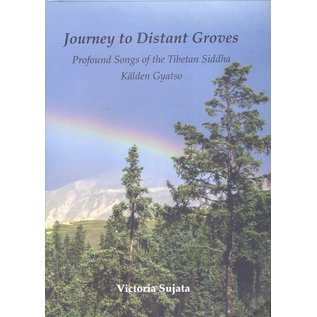 Vajra Publications Journey to Distant Groves, Profound Songs of the Tibetan Siddha Kälden Gyatso, by Victoria Sujata