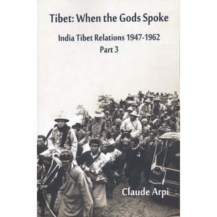 Vij Books India Pct Ltd Tibet: When the Gods spoke, India Tibet Relations 1947-1962, by Claude Arpi