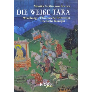 Logophon Lehrmittel Verlag Die Weisse Tara, Wencheng -  Chinesische Prinzessin, Tibetische Königin, von Monika Gräfin von Borries