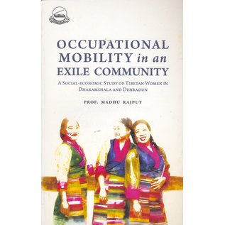LTWA Occupational Mobility in an Exile Community, A Social-Ecinomic Study of the Tibetan Women in Dharamsala and Dehradun, by Madhu Rajput