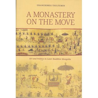 University of Hawai'i Press A Monastery on the Move: Art and Politics in Later Mongolia, by Uranchimeg Tsultemin