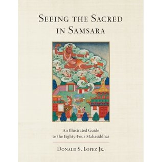 Shambhala Seeing the Sacred in Samsara, an illustrated guide to the Eighty-Four Mahasiddhas, by Donald S. Lopez Jr