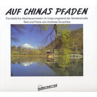 Artcolor Verlag Hamm Auf Chinas Pfaden, Fernöstliche Abenteuerreisen im Ursprungsland der Seidenstrasse, von Andreas Gruschke