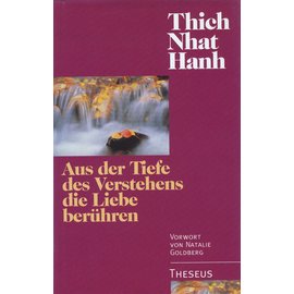 Theseus Verlag Aus der Tiefe des Verstehens die Liebe berühren, von Thich Nhat Hanh