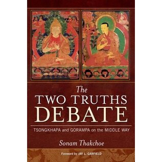 Wisdom Publications The Two Truths Debate, Tsongkhapa and Gorampa on the Middle Way, by Sonam Thakchoe
