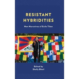 Lexington Books Resistant Hybridities: New Narratives of Exile Tibet, ed. by Shelly Bhoil