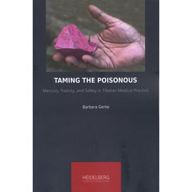 Heidelberg University Publishing Taming the Poisonous: Mercury, Toxicity, and Savety in Tibetan Medical Practice HC